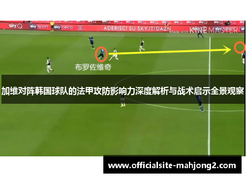 加维对阵韩国球队的法甲攻防影响力深度解析与战术启示全景观察