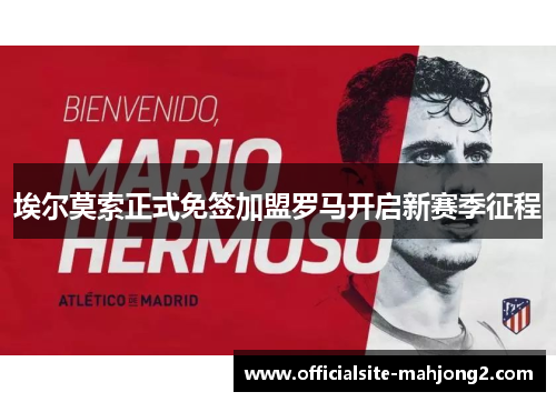 埃尔莫索正式免签加盟罗马开启新赛季征程