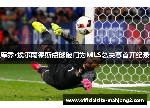 库乔·埃尔南德斯点球破门为MLS总决赛首开纪录