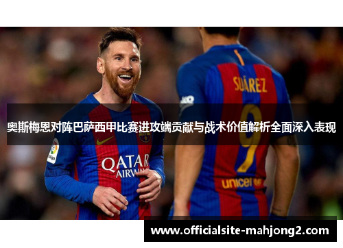奥斯梅恩对阵巴萨西甲比赛进攻端贡献与战术价值解析全面深入表现