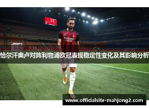 恰尔汗奥卢对阵利物浦欧冠表现稳定性变化及其影响分析